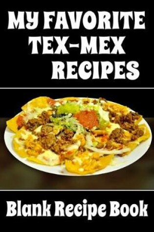 Cover of My Favorite Tex-Mex Recipes - Blank Recipe Book