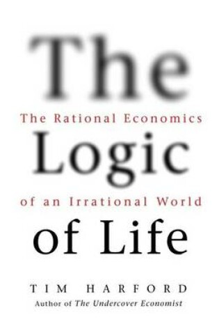 Cover of Logic of Life, The: The Rational Economics of an Irrational World