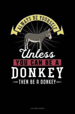 Cover of Always Be Yourself Unless You Can Be a Donkey Then Be a Donkey