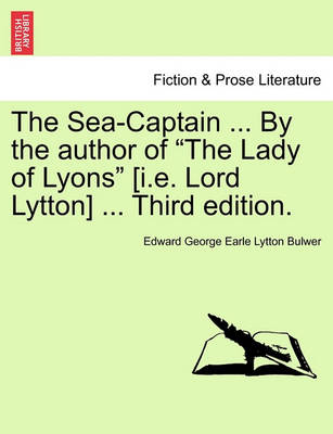 Book cover for The Sea-Captain ... by the Author of the Lady of Lyons [I.E. Lord Lytton] ... Third Edition.