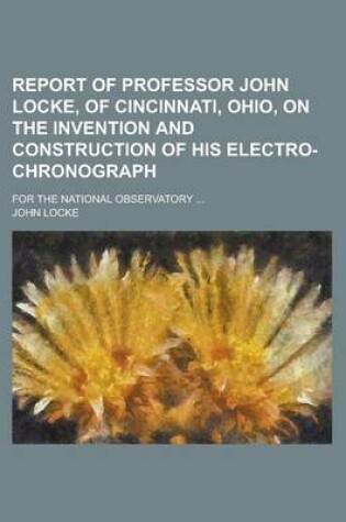 Cover of Report of Professor John Locke, of Cincinnati, Ohio, on the Invention and Construction of His Electro-Chronograph; For the National Observatory ...