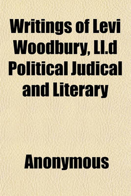 Book cover for Writings of Levi Woodbury, LL.D Political Judical and Literary