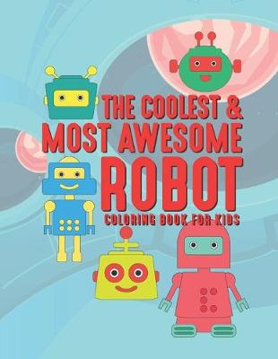 Book cover for The Coolest & Most Awesome Robot Coloring Book For Kids