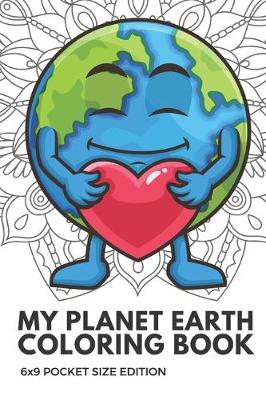 Book cover for My Planet Earth Coloring Book 6x9 Pocket Size Edition