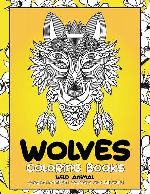 Cover of Wild Animal Coloring Books - Amazing Patterns Mandala and Relaxing - Wolves