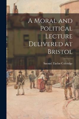 Book cover for A Moral and Political Lecture Delivered at Bristol