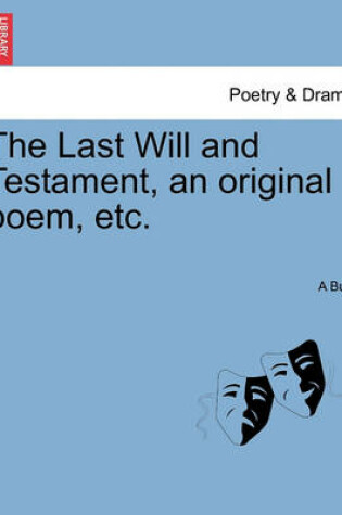 Cover of The Last Will and Testament, an Original Poem, Etc.