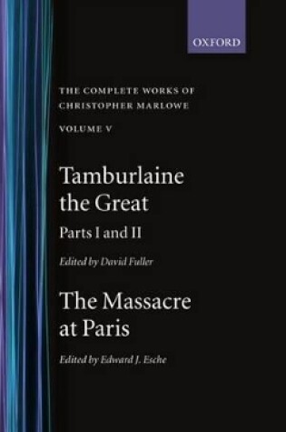 Cover of The Complete Works of Christopher Marlowe: Volume V: Tamburlaine the Great, Parts 1 and 2, and The Massacre at Paris with the Death of the Duke of Guise