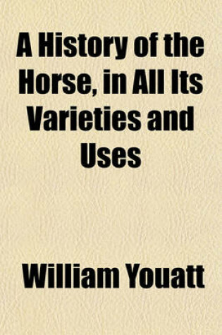 Cover of A History of the Horse, in All Its Varieties and Uses