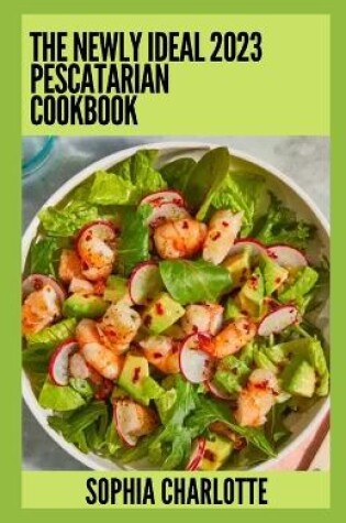 Cover of The Newly Ideal 2023 Pescatarian Cookbook