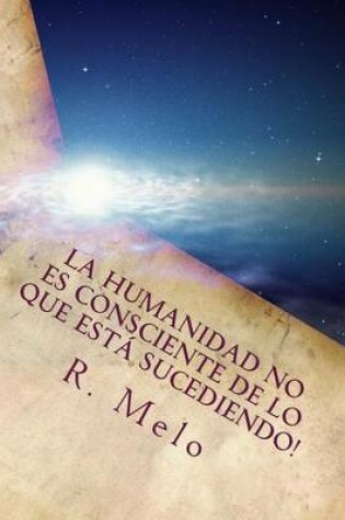 Cover of La Humanidad No Es Consciente de Lo Que Esta Sucediendo!