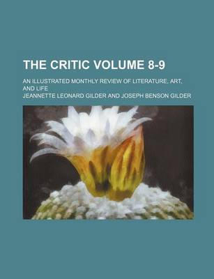 Book cover for The Critic Volume 8-9; An Illustrated Monthly Review of Literature, Art, and Life