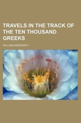 Cover of Travels in the Track of the Ten Thousand Greeks