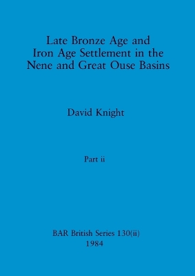 Book cover for Late Bronze Age and Iron Age Settlement in the Nene and Great Ouse Basins, Part ii