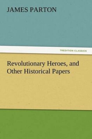Cover of Revolutionary Heroes, and Other Historical Papers