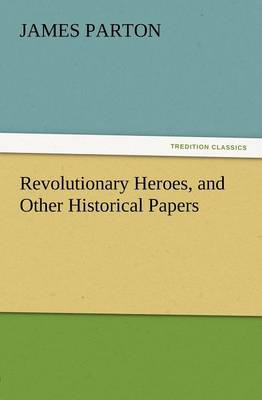 Book cover for Revolutionary Heroes, and Other Historical Papers