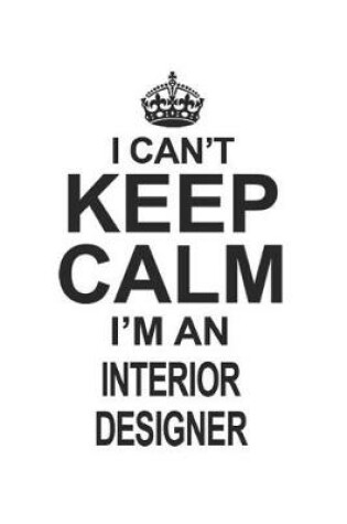 Cover of I Can't Keep Calm I'm An Interior Designer