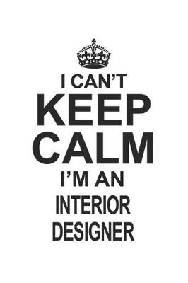 Book cover for I Can't Keep Calm I'm An Interior Designer