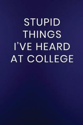 Cover of Stupid Things I've Heard at College