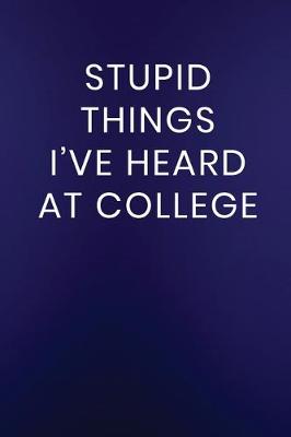 Cover of Stupid Things I've Heard at College