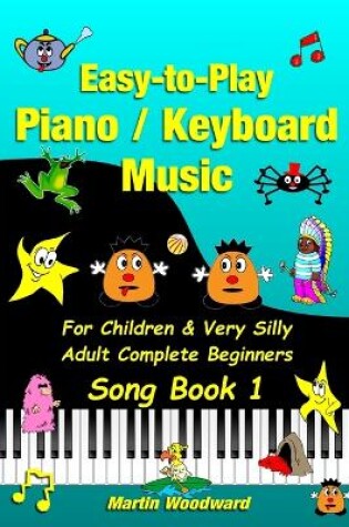 Cover of Easy-to-Play Piano / Keyboard Music For Children & Very Silly Adult Complete Beginners Song Book 1