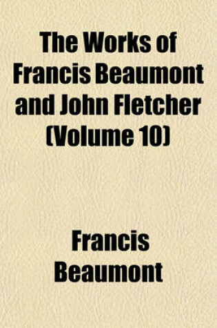 Cover of The Works of Francis Beaumont and John Fletcher (Volume 10)