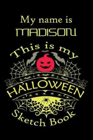 Cover of My name is MADISON This is my HALLOWEEN Sketch Book