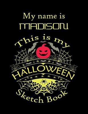 Book cover for My name is MADISON This is my HALLOWEEN Sketch Book