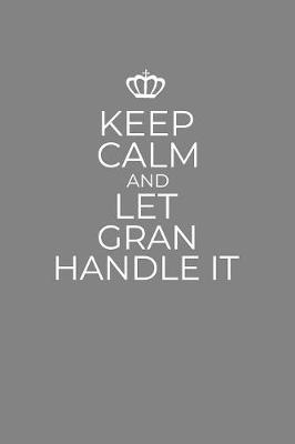 Book cover for Keep Calm And Let Gran Handle It
