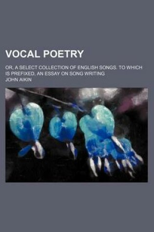 Cover of Vocal Poetry; Or, a Select Collection of English Songs. to Which Is Prefixed, an Essay on Song Writing