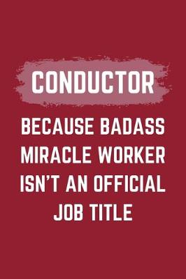 Book cover for Conductor Because Badass Miracle Worker Isn't An Official Job Title
