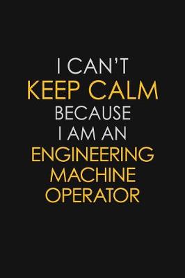 Book cover for I Can't Keep Calm Because I Am An Engineering Machine Operator