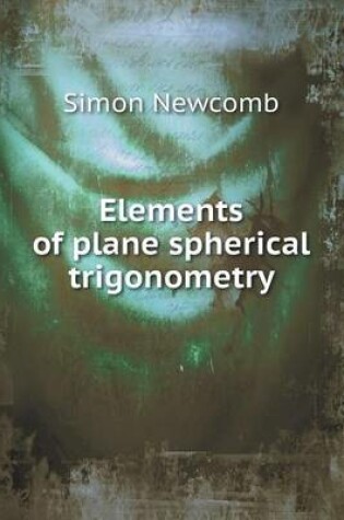 Cover of Elements of plane spherical trigonometry