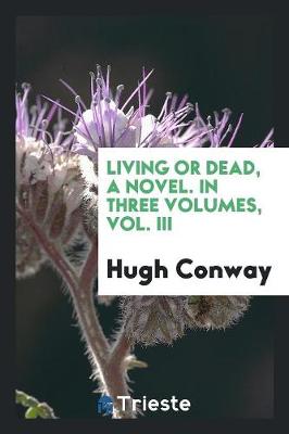 Book cover for Living or Dead, a Novel. in Three Volumes, Vol. III