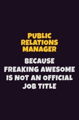 Cover of Public Relations Manager, Because Freaking Awesome Is Not An Official Job Title