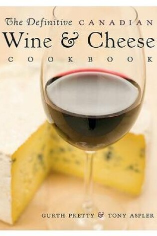 Cover of The Definitive Canadian Wine and Cheese Cookbook