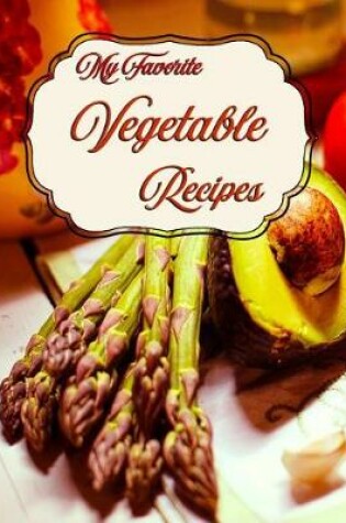 Cover of My Favorite Vegetable Recipes