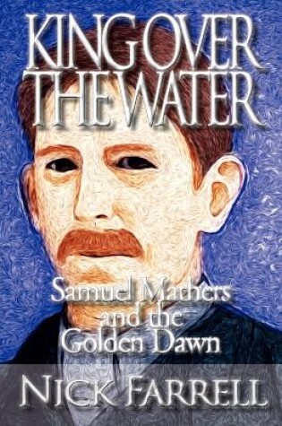 Cover of King Over the Water - Samuel Mathers and the Golden Dawn