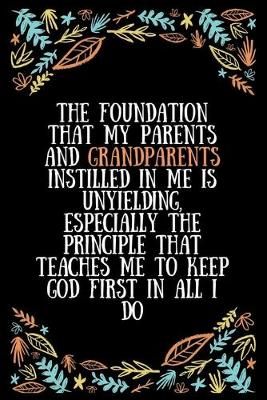 Book cover for The foundation that my parents and grandparents instilled in me is unyielding, especially the principle that teaches me to keep God first in all I