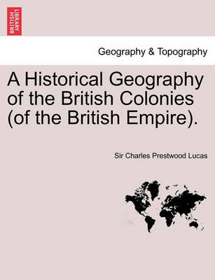 Book cover for A Historical Geography of the British Colonies (of the British Empire). Vol. I