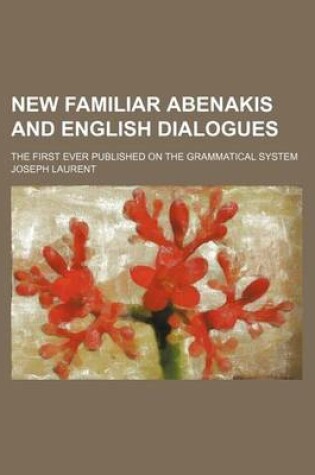 Cover of New Familiar Abenakis and English Dialogues; The First Ever Published on the Grammatical System