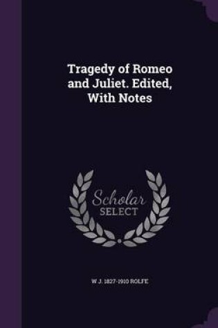 Cover of Tragedy of Romeo and Juliet. Edited, with Notes