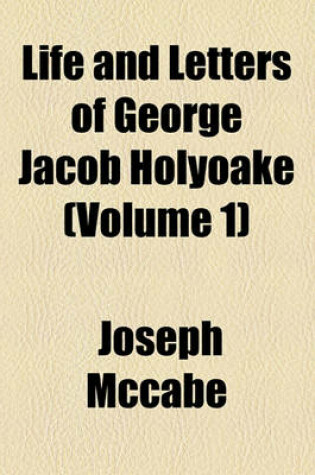 Cover of Life and Letters of George Jacob Holyoake Volume 1