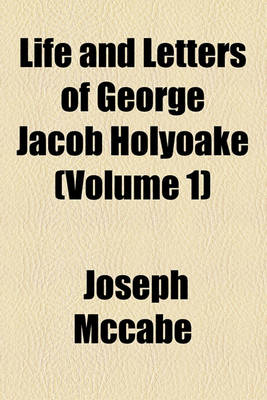 Book cover for Life and Letters of George Jacob Holyoake Volume 1