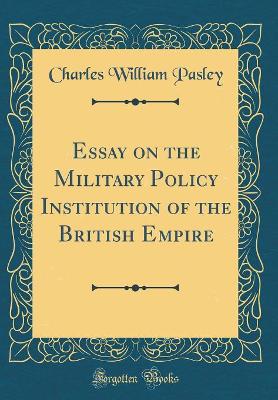 Book cover for Essay on the Military Policy Institution of the British Empire (Classic Reprint)