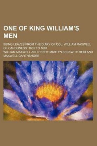 Cover of One of King William's Men; Being Leaves from the Diary of Col. William Maxwell of Cardoness 1685 to 1697