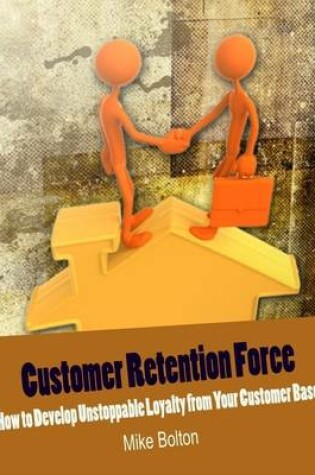 Cover of Customer Retention Force - How to Develop Unstoppable Loyalty from Your Customer Base