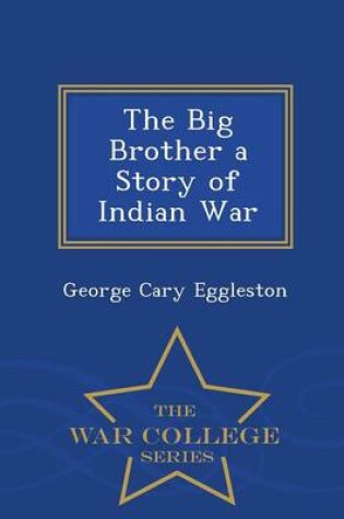 Cover of The Big Brother a Story of Indian War - War College Series