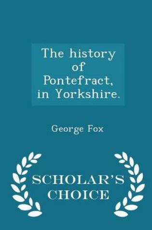 Cover of The History of Pontefract, in Yorkshire. - Scholar's Choice Edition