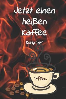 Book cover for Jetzt einen heissen Kaffee Rezeptheft